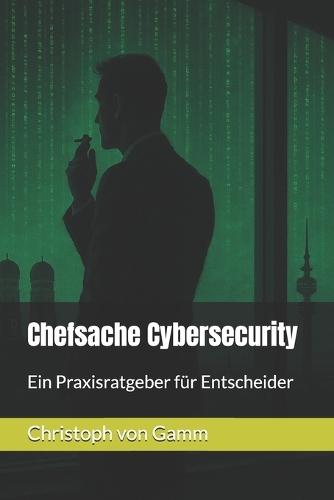 Chefsache Cybersecurity: Ein Praxisratgeber für Entscheider