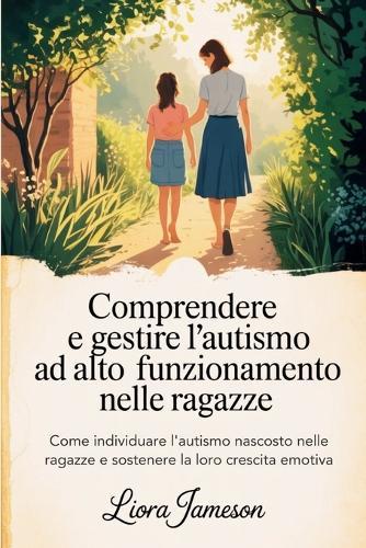 Comprendere e gestire l'autismo ad alto funzionamento nelle ragazze: Come individuare l'autismo nascosto nelle ragazze e sostenere la loro crescita emotiva
