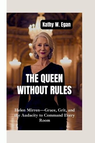 The Queen Without Rules: Helen Mirren-Grace, Grit, and the Audacity to Command Every Room