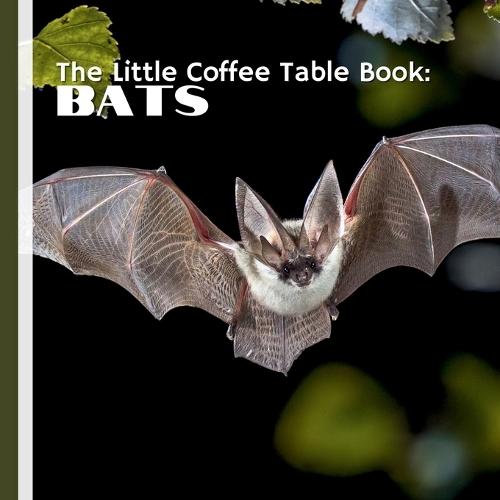 The Little Coffee Table Book: Bats: 75 fascinating facts about bats from around the world with high-resolution photographs that showcase bats in flight, at rest, and in their natural habitats