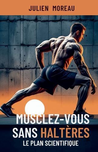 Musclez-vous sans haltères: Le plan scientifique