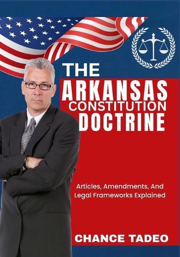The Arkansas Constitution Doctrine: Articles, Amendments, And Legal Frameworks Explained