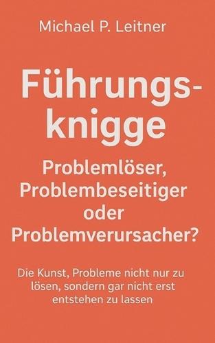 Führungsknigge: Problemlöser, Problembeseitiger oder Problemverursacher?