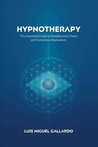 Hypnotherapy: The Essential Guide to Fundamental Peace and Conscious Realization