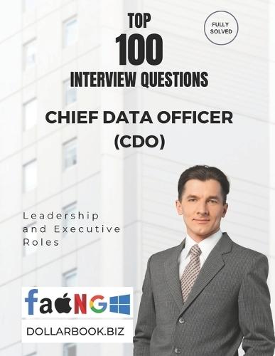 Top 100 Chief Data Officer (CDO) Interview questions: Fully Solved: Answer Like a Visionary in Data Governance and Strategy