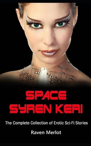 Space Syren Keri - The Complete Collection of Erotic Sci-Fi Stories: Getting abducted was the best thing that ever happened to her!