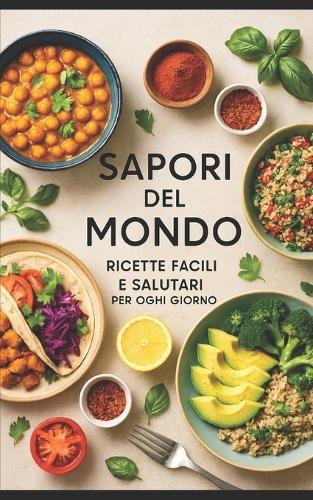 Sapori del Mondo: Ricette Facili e Salutari per Ogni Giorno