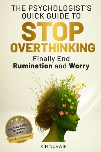 The Psychologist's Quick Guide to Stop Overthinking: Finally end Rumination and Worry: Evidence-based, Refined in therapy, Results in 1-3 Sessions