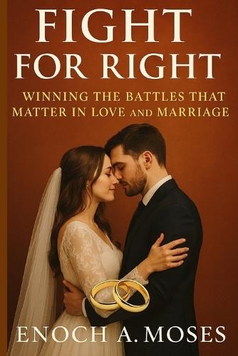 Fight for Right: Winning the Battles That Matter in Love and Marriage