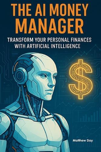 The AI Money Manager: Transform Your Personal Finances with Artificial Intelligence