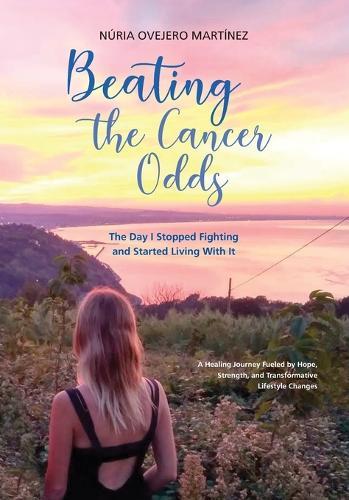 Beating the Cancer Odds: The Day I Stopped Fighting and Started Living With It