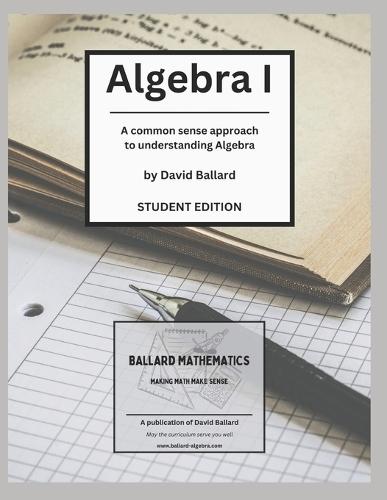 Algebra I - Student Edition: A common-sense approach to understanding Algebra