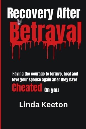 Recovery After Betrayal: Having the courage to forgive, heal, and love your spouse again after they have cheated on you
