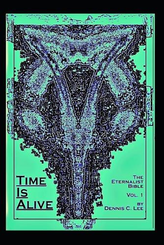 Time Is Alive: The Eternalist Bible Volume 1