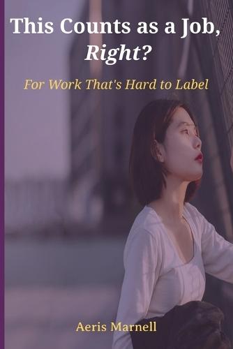 This Counts as a Job, Right?: For Work That's Hard to Label A witty reflection on modern work, odd titles, invisible tasks, and the quiet truth behind remote careers