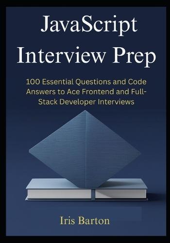 JavaScript Interview Prep: 100 Essential Questions and Code Answers to Ace Frontend and Full-Stack Developer Interviews