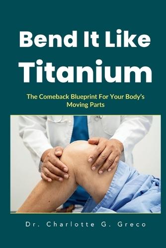 Bend It Like Titanium: The Comeback Blueprint For Your Body's Moving Parts