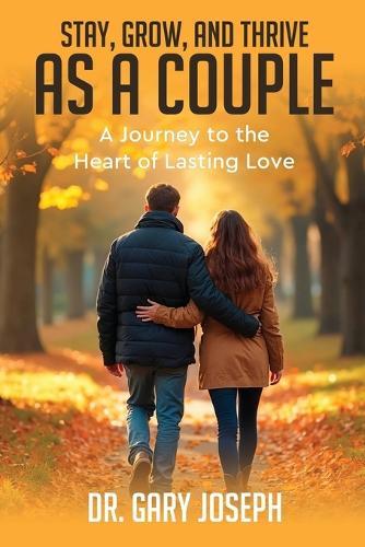 Stay, Grow, and Thrive as a Couple: A journey to the heart of lasting Love