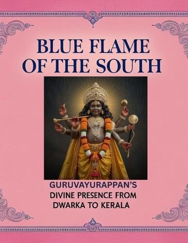 Blue Flame of the South: Guruvayurappan's Divine Presence from Dwarka to Kerala