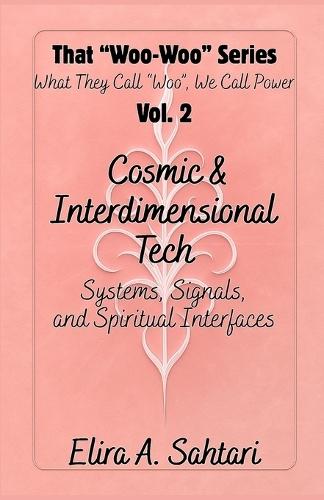 That Woo-Woo Series, Volume 2, COSMIC INTERFACES & INTERDIMENSIONAL TECH: Log dreamtime visitations, CE5 contact points (upgraded), and receive messages from ultra-dimensional intelligence field