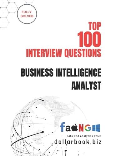 Top 100 Business Intelligence Analyst Interview questions: Fully Solved: Excel in BI Interviews with High-Impact Insights