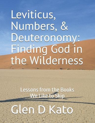 Leviticus, Numbers, & Deuteronomy: Finding God in the Wilderness: Lessons from the Books We Like to Skip
