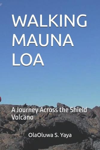 Walking Mauna Loa: A Journey Across the Shield Volcano