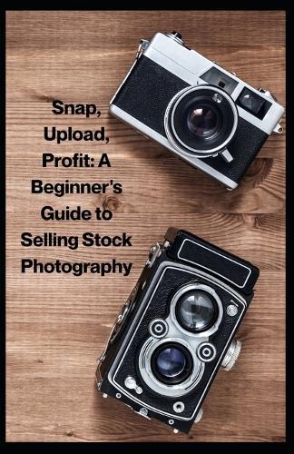 Snap, Upload, Profit: A Beginner's Guide to Selling Stock Photography