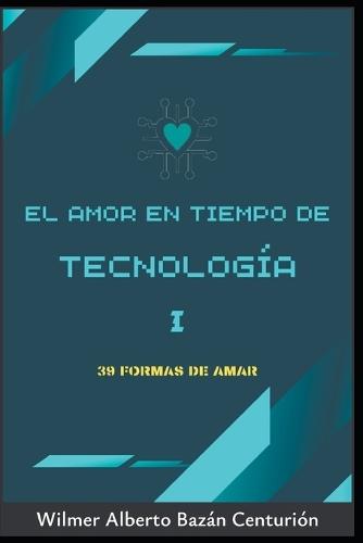 El Amor En Tiempo de la Tecnología: 39 Formas de Amar
