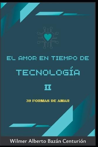 El Amor En Tiempo de la Tecnología II: 39 Formas de Amar