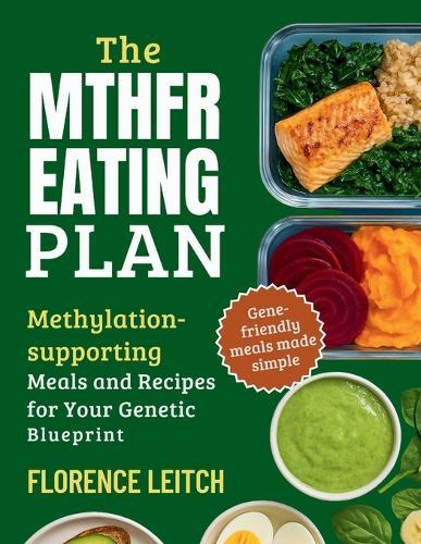The Mthfr Eating Plan: Methylation supporting Meals and Recipes for your genetic blueprint