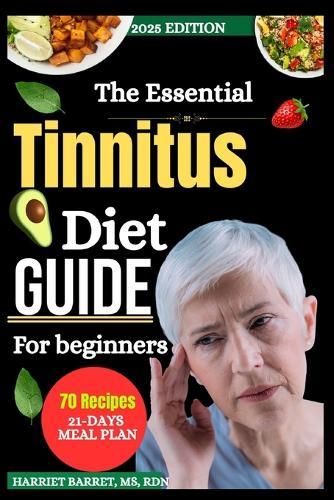 The Essential Tinnitus Diet Guide for Beginners: Simple, Science-Backed Nutrition Strategies to Help Calm the Ringing, Improve Ear Health, and Regain Your Peace Naturally