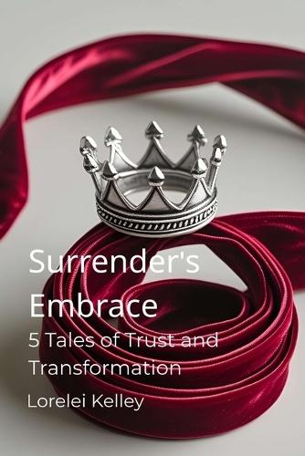 Surrender's Embrace: 5 Tales of Trust and Transformation