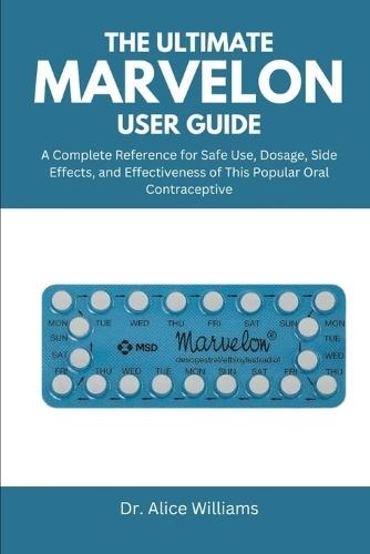 The Ultimate Marvelon User Guide: A Complete Reference for Safe Use, Dosage, Side Effects, and Effectiveness of This Popular Oral Contraceptive