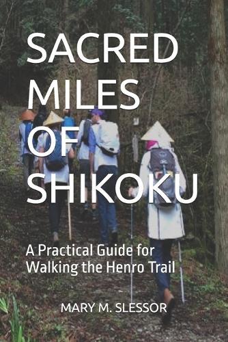 Sacred Miles of Shikoku: A Practical Guide for Walking the Henro Trail