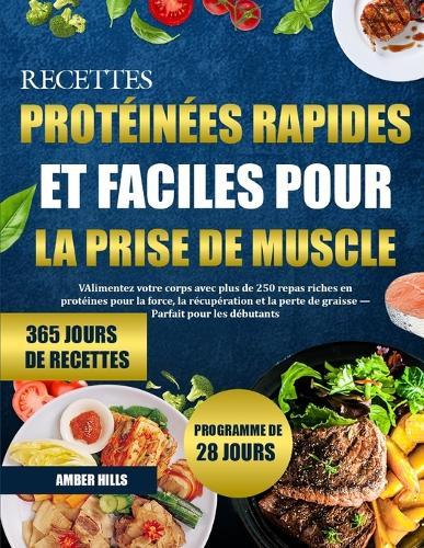 Recettes Protéinées Rapides Et Faciles Pour La Prise de Muscle: Alimentez votre corps avec plus de 250 repas riches en protéines pour la force, la récupération et la perte de graisse - Parfait pour les débutants