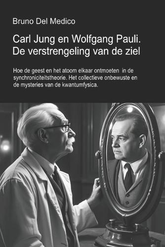 Carl Jung en Wolfgang Pauli. De verstrengeling van de ziel.: Hoe de geest en het atoom elkaar ontmoeten in de synchroniciteitstheorie. Het collectieve onbewuste en de mysteries van de kwantumfysica.