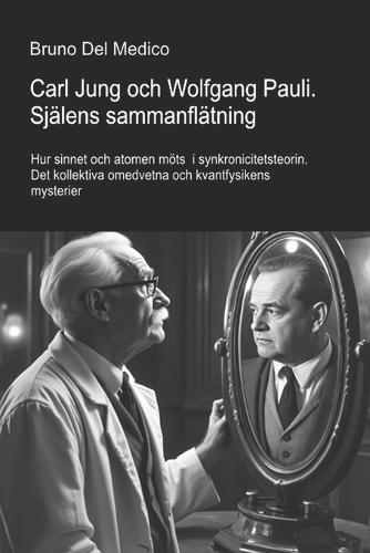 Carl Jung och Wolfgang Pauli. Själens sammanflätning.: Hur sinnet och atomen möts i synkronicitetsteorin. Det kollektiva omedvetna och kvantfysikens mysterier.