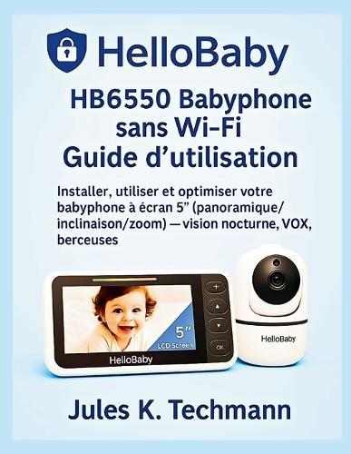 HelloBaby HB6550 Babyphone sans Wi-Fi Guide d'utilisation: Installer, utiliser et optimiser votre babyphone à écran 5″ (panoramique/inclinaison/zoom) - vision nocturne, VOX, berceuses