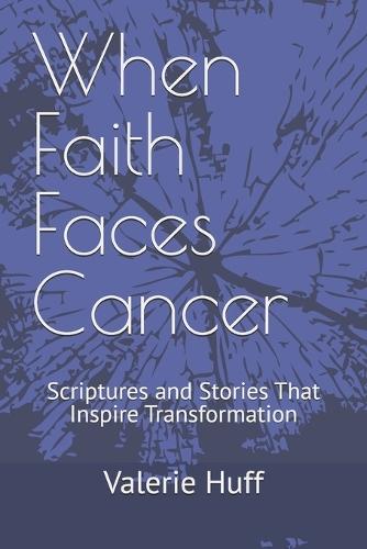 When Faith Faces Cancer: Scriptures and Stories That Inspire Transformation