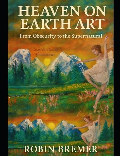 Heaven on Earth Art: From Obscurity to the Supernatural
