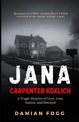Jana Carpenter Koklich: A Tragic Mystery of Love, Loss, Justice, and Betrayal (A Story Worth Telling - One That Changed Everything)