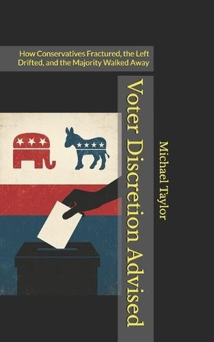 Voter Discretion Advised: How Conservatives Fractured, the Left Drifted, and the Majority Walked Away