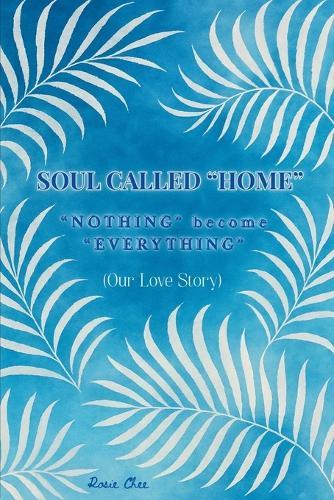Soul Called ""Home"": ""NOTHING"" become ""EVERYTHING"" (Our Love Story)