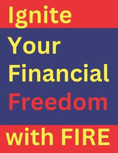 Ignite Your Financial Freedom with FIRE