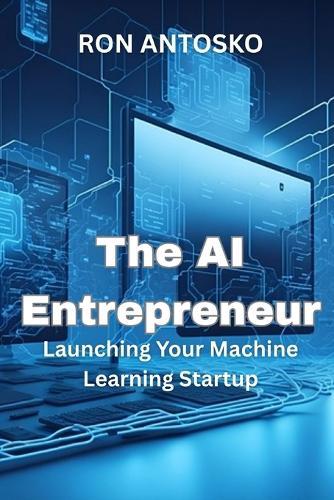 The AI Entrepreneur: Launching Your Machine Learning Startup
