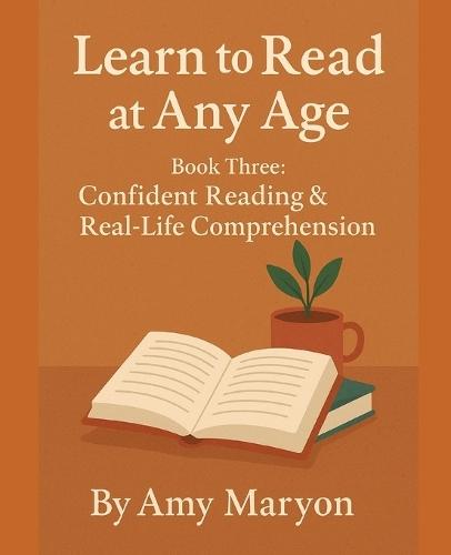 Learn to Read at Any Age: Book Three: Confident Reading & Real-Life Comprehension