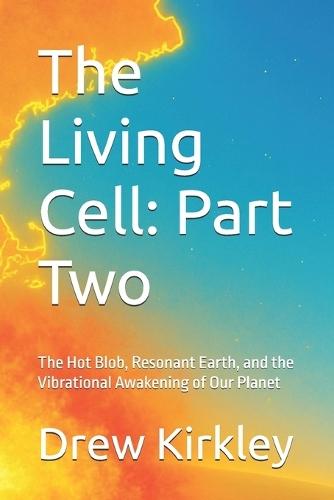 The Living Cell: Part Two: The Hot Blob, Resonant Earth, and the Vibrational Awakening of Our Planet