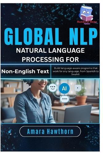 Global NLP Natural Language Processing for Non-English Text: Build language-aware programs that work for any language, from Spanish to Swahili