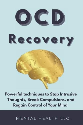 Ocd: Recovery, Powerful techniques to Stop Intrusive Thoughts, Break Compulsions, and Regain Control of Your Mind